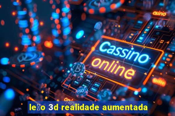 le茫o 3d realidade aumentada