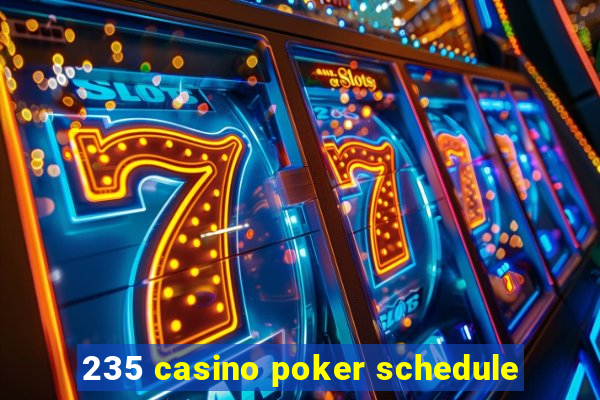 235 casino poker schedule