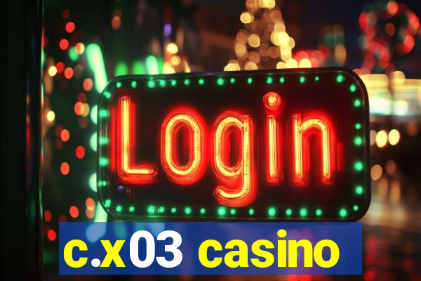 c.x03 casino