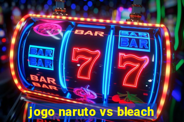 jogo naruto vs bleach