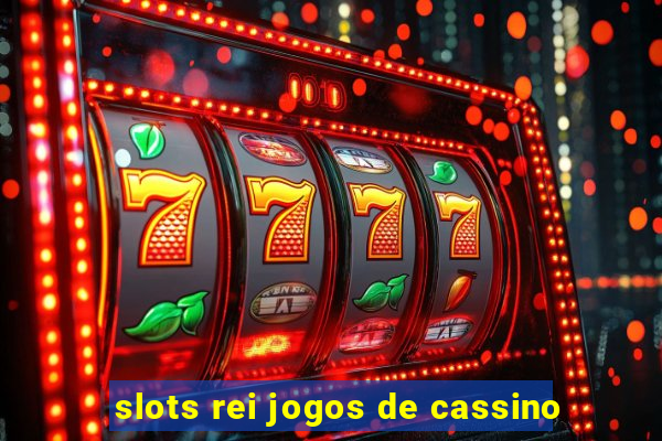 slots rei jogos de cassino