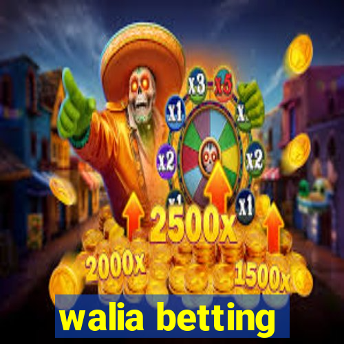 walia betting