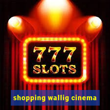 shopping wallig cinema