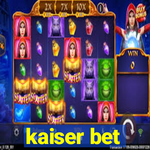 kaiser bet