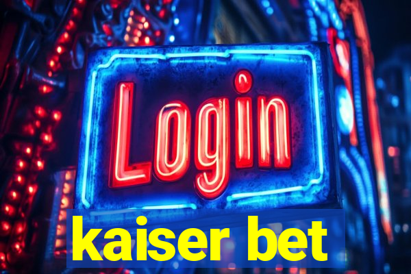 kaiser bet