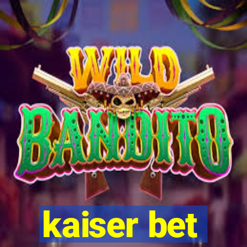 kaiser bet