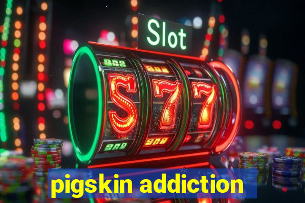 pigskin addiction