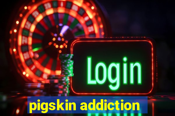 pigskin addiction