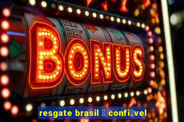 resgate brasil 茅 confi谩vel