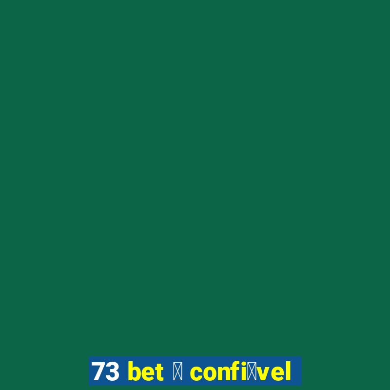 73 bet 茅 confi谩vel