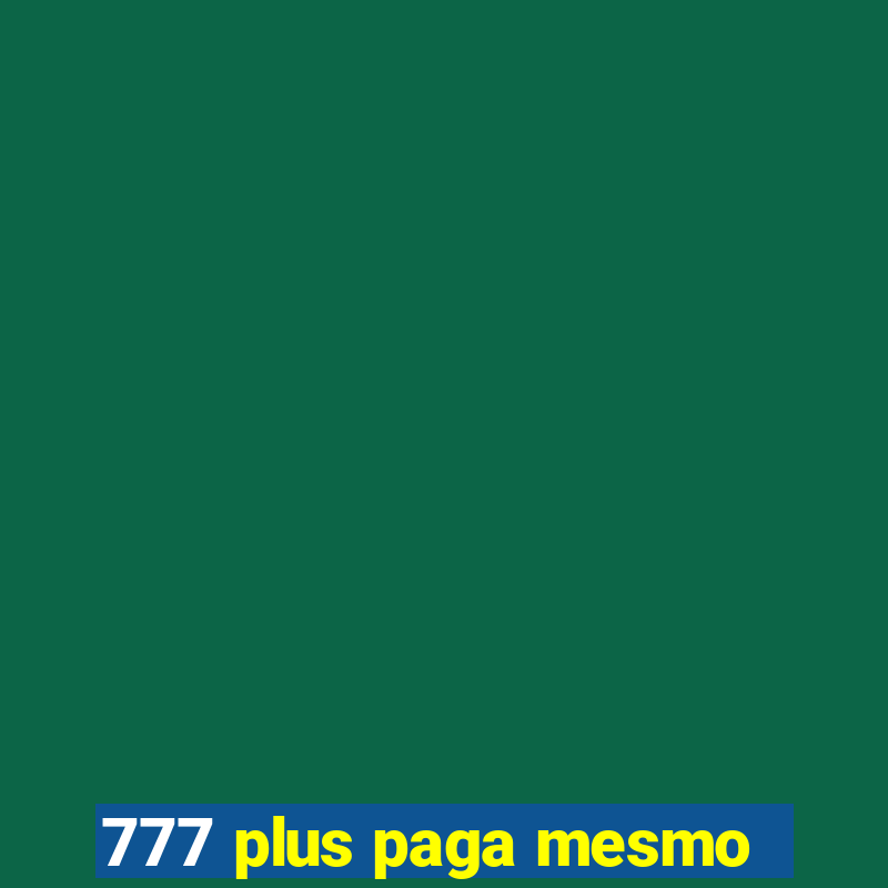 777 plus paga mesmo