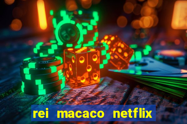 rei macaco netflix 3 temporada