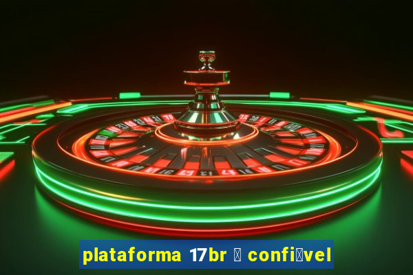 plataforma 17br 茅 confi谩vel