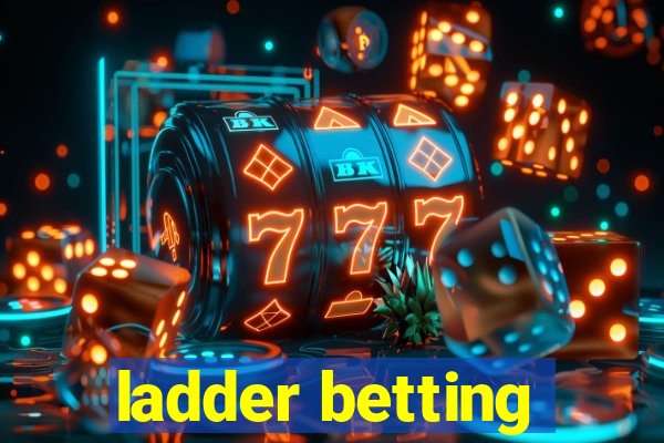 ladder betting