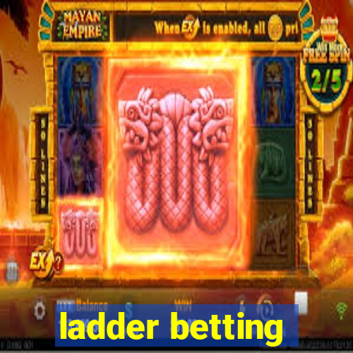 ladder betting