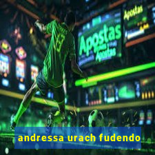 andressa urach fudendo