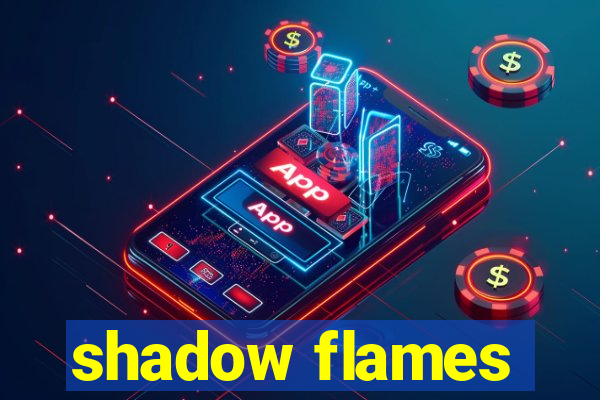 shadow flames