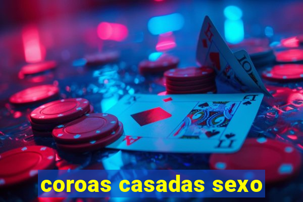 coroas casadas sexo