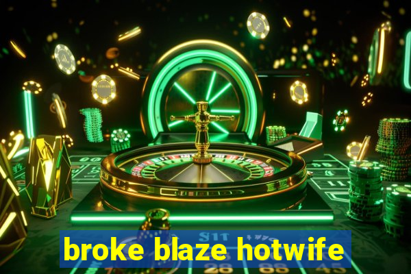 broke blaze hotwife