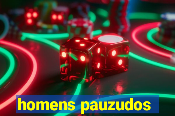 homens pauzudos