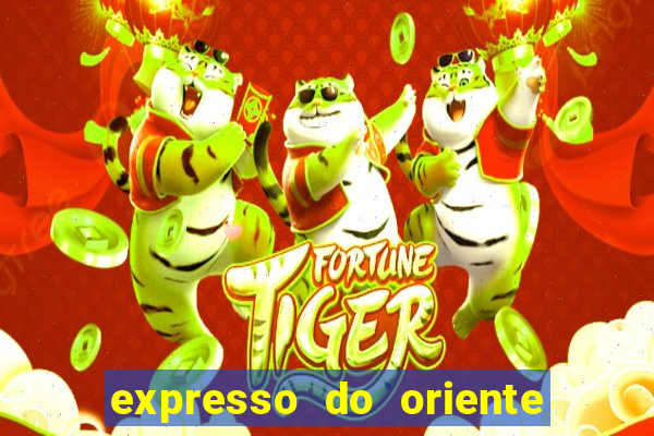 expresso do oriente rota atual