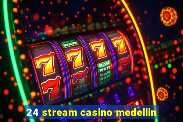 24 stream casino medellin