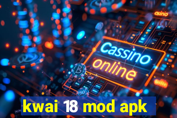 kwai 18 mod apk