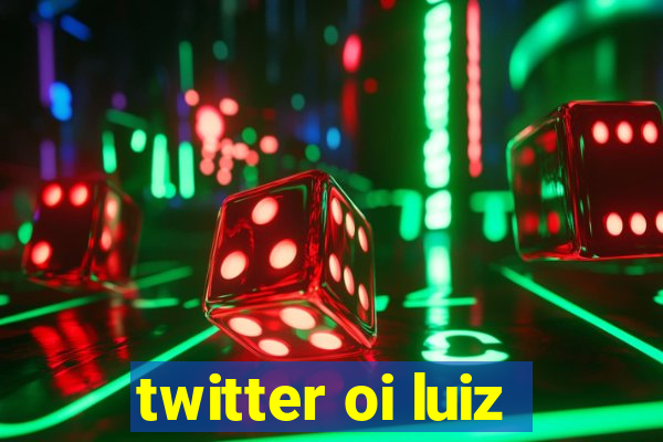 twitter oi luiz