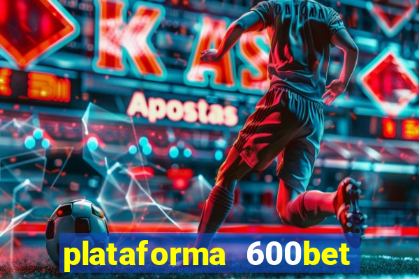 plataforma 600bet 茅 confi谩vel