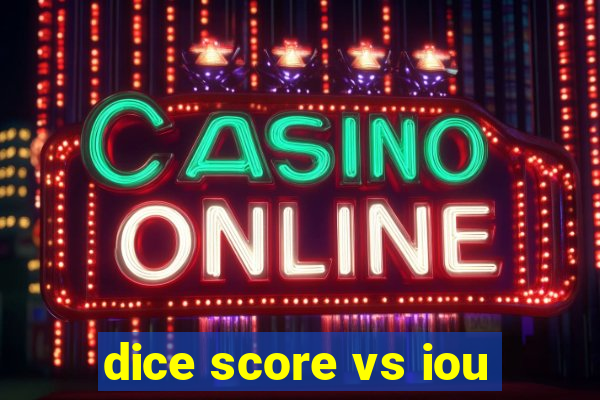 dice score vs iou