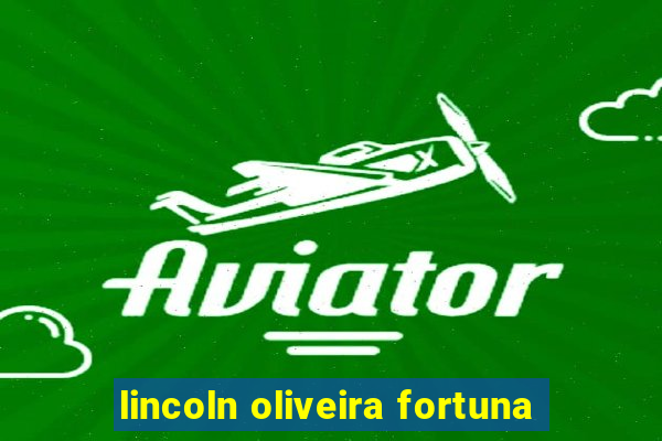 lincoln oliveira fortuna