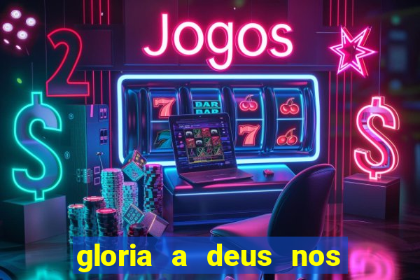 gloria a deus nos altos ceus letra