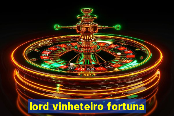 lord vinheteiro fortuna