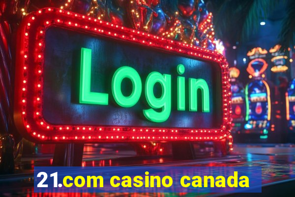 21.com casino canada