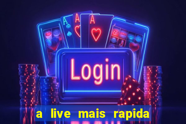 a live mais rapida do mundo