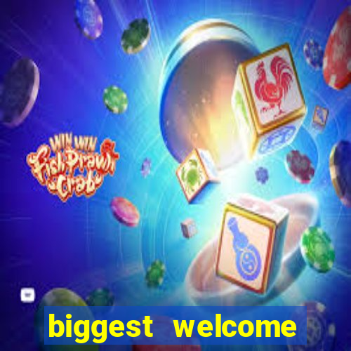 biggest welcome bonus online casino