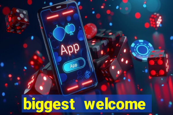 biggest welcome bonus online casino