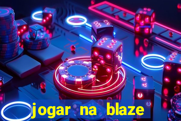 jogar na blaze vale a pena