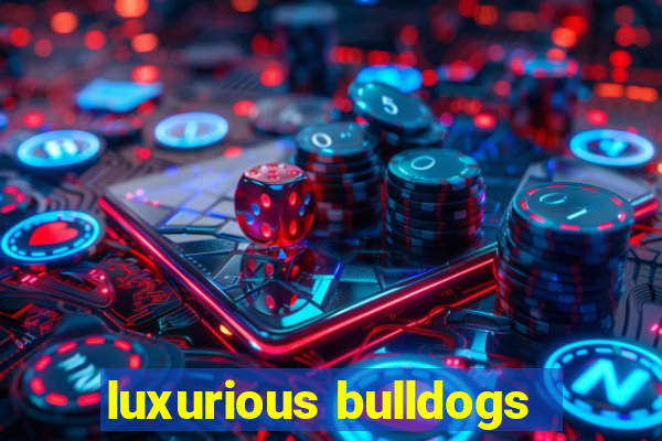 luxurious bulldogs