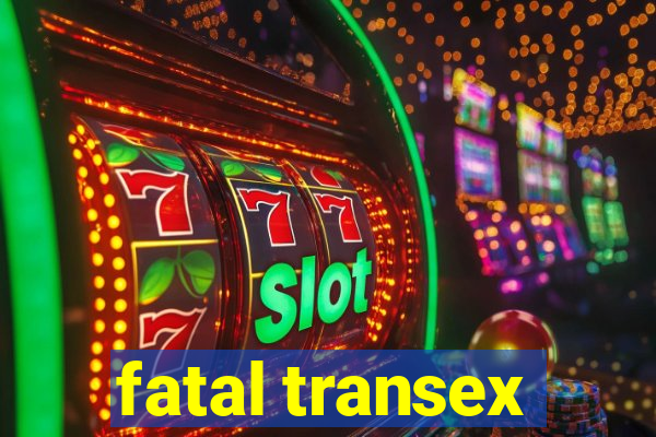 fatal transex