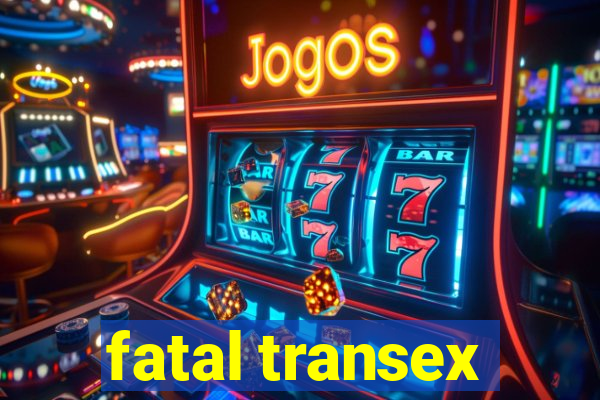 fatal transex