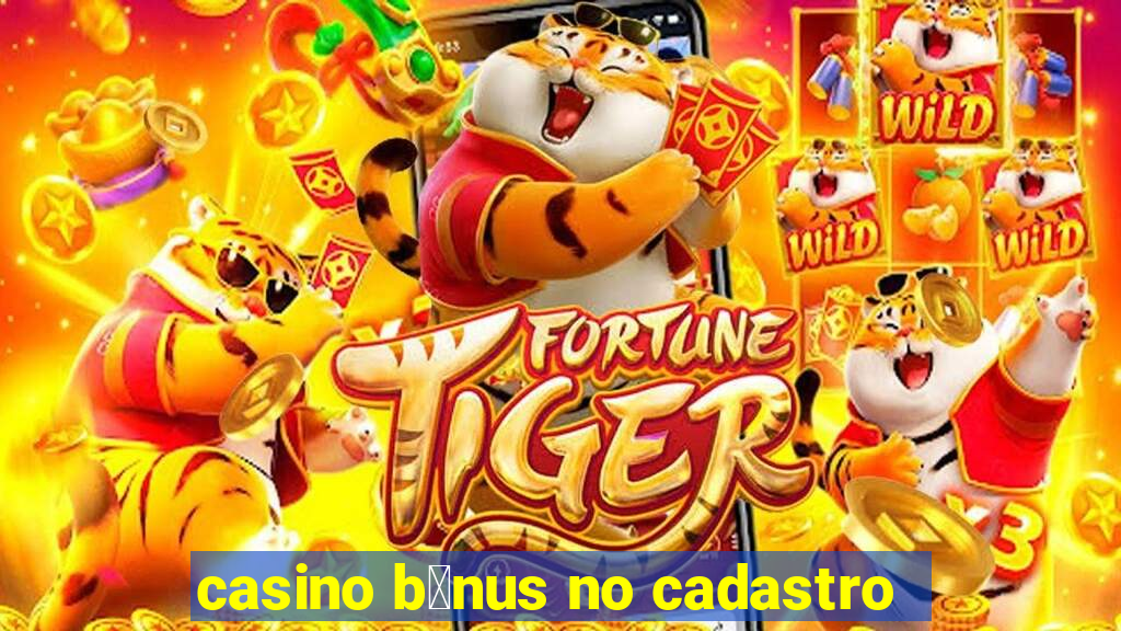 casino b么nus no cadastro