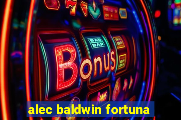 alec baldwin fortuna