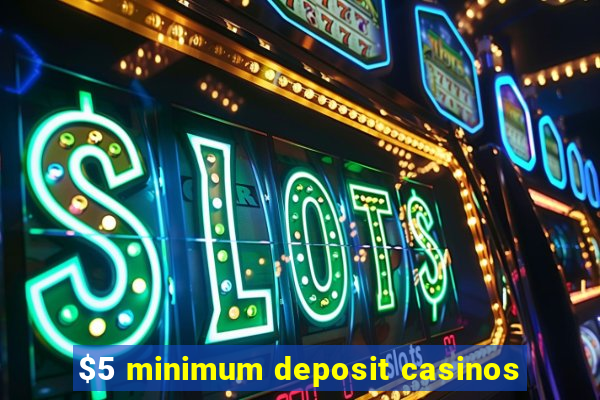 $5 minimum deposit casinos