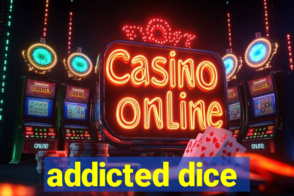 addicted dice