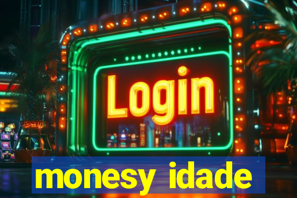 monesy idade