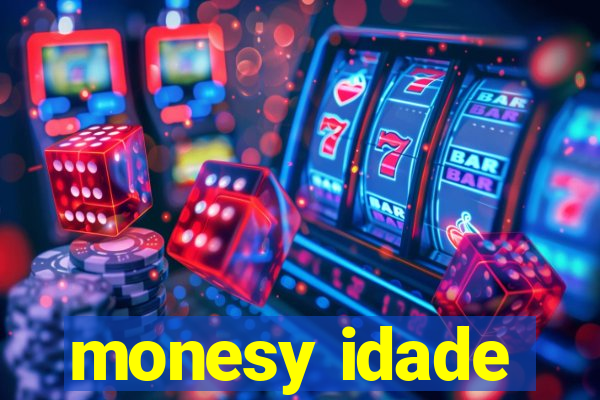 monesy idade