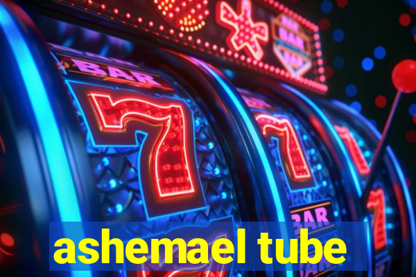 ashemael tube