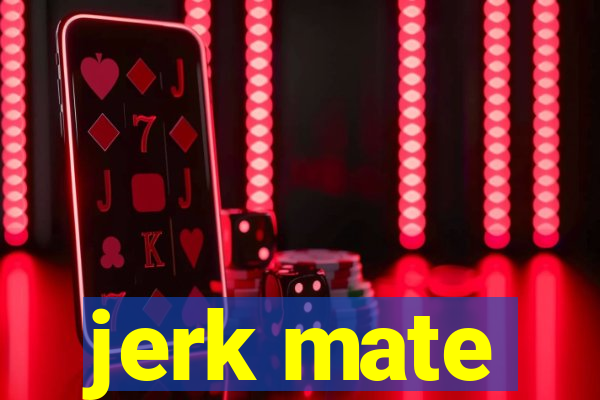 jerk mate