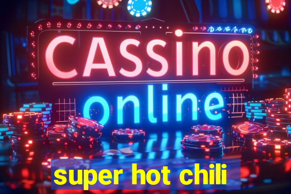 super hot chili